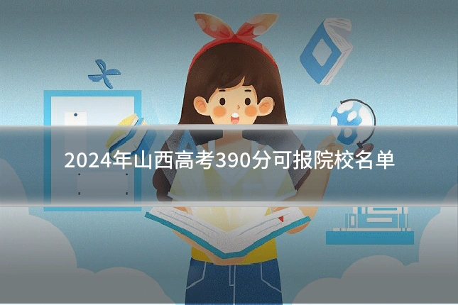 2024年山西高考390分可报院校名单