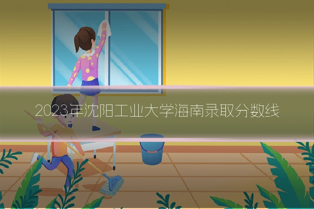 2023年沈阳工业大学海南录取分数线