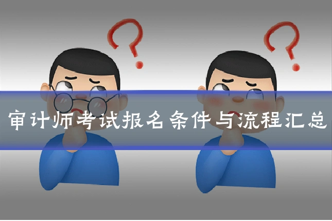 审计师考试报名条件与流程汇总