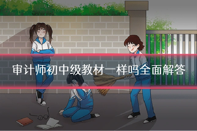 审计师初中级教材一样吗全面解答