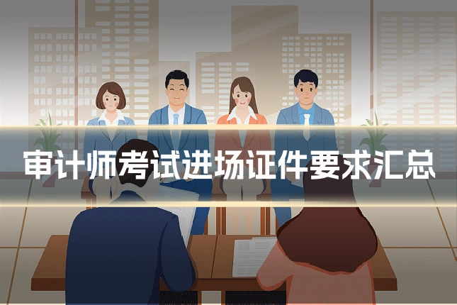 审计师考试进场证件要求汇总