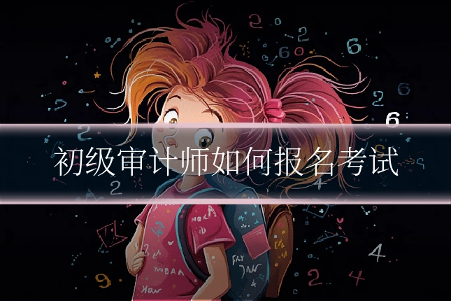 初级审计师如何报名考试