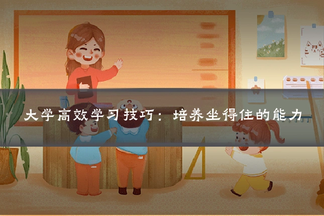 大学高效学习技巧：培养坐得住的能力