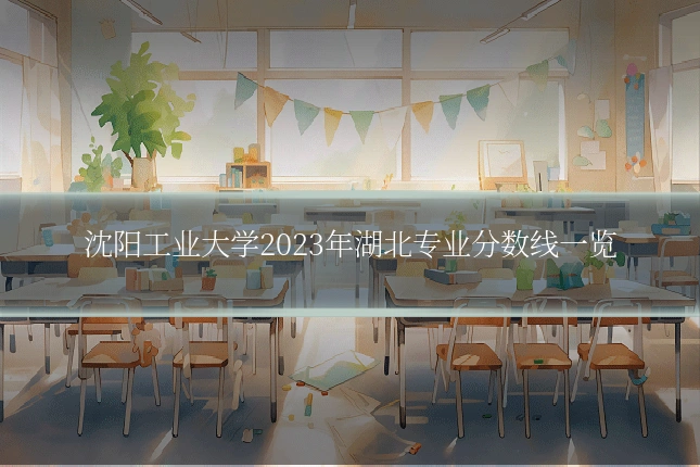 沈阳工业大学2023年湖北专业分数线一览