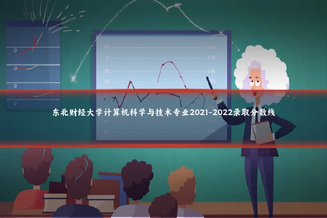 东北财经大学计算机科学与技术专业2021-2022录取分数线