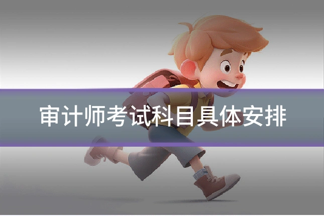审计师考试科目具体安排