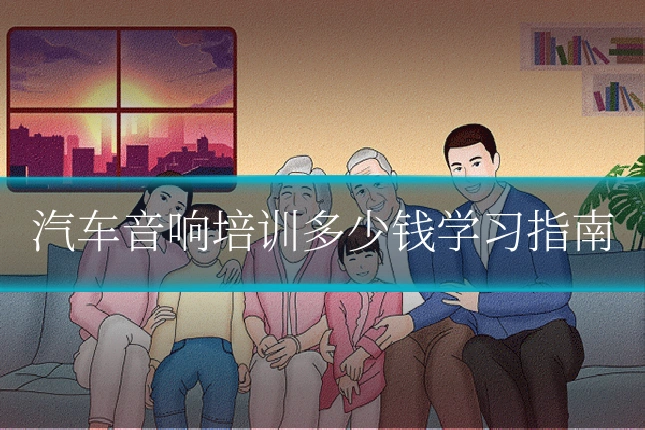 汽车音响培训多少钱学习指南