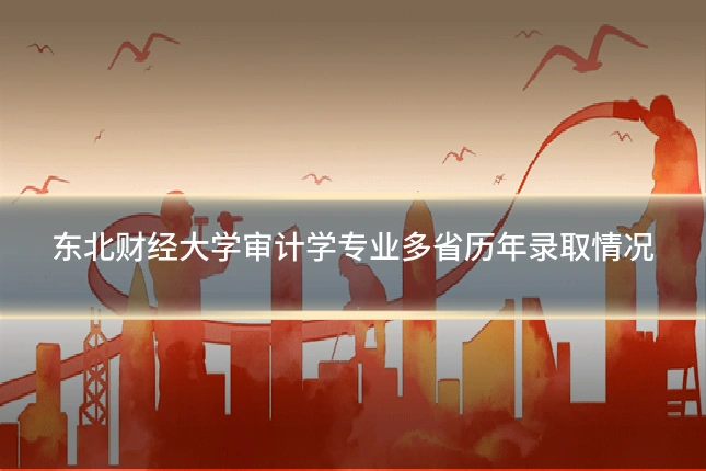 东北财经大学审计学专业多省历年录取情况