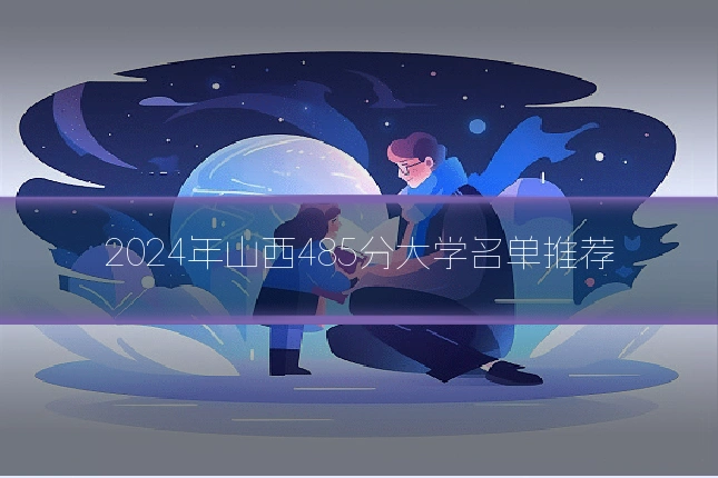 2024年山西485分大学名单推荐