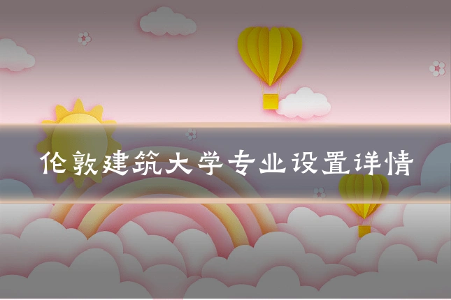 伦敦建筑大学专业设置详情
