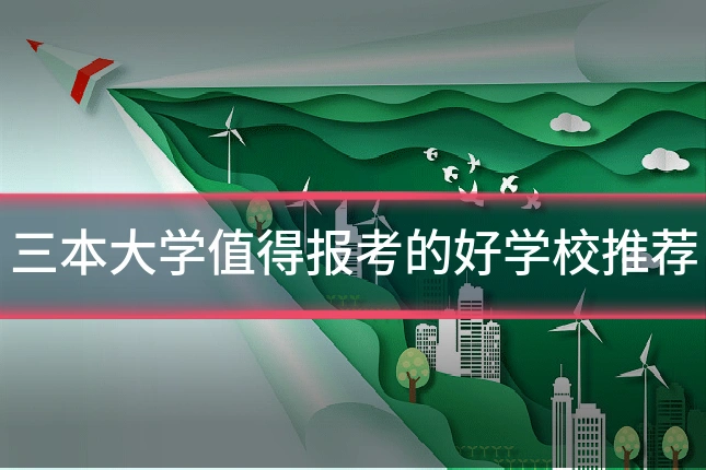 三本大学值得报考的好学校推荐