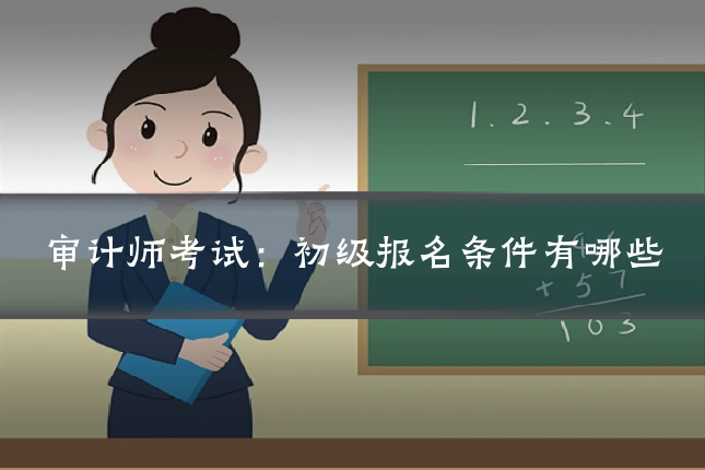 审计师考试：初级报名条件有哪些
