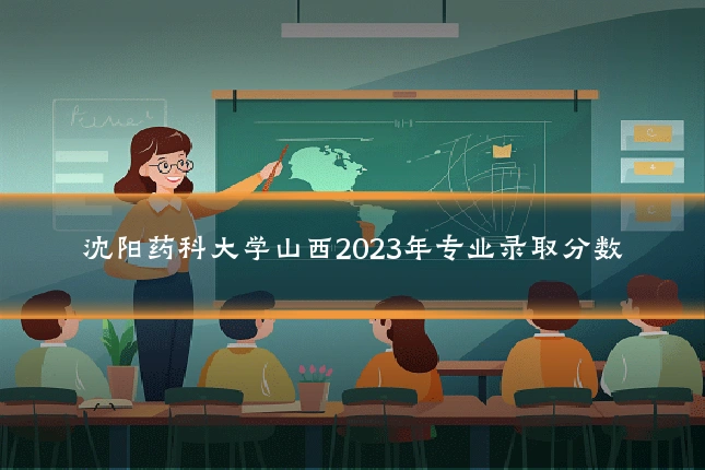 沈阳药科大学山西2023年专业录取分数
