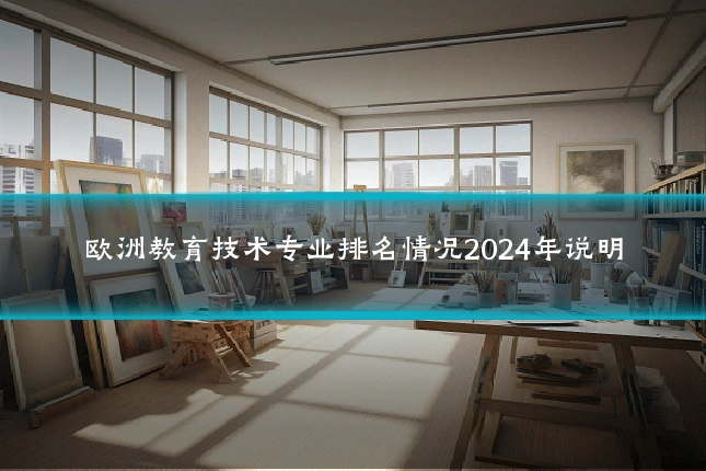 欧洲教育技术专业排名情况2024年说明