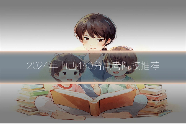 2024年山西460分高考院校推荐