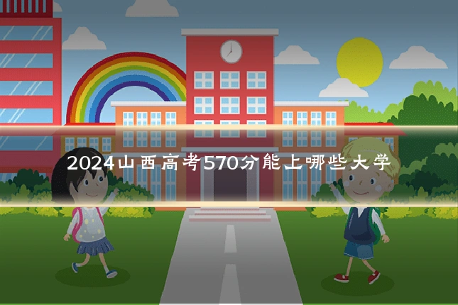 2024山西高考570分能上哪些大学