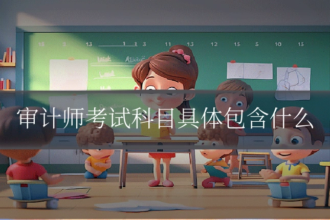 审计师考试科目具体包含什么
