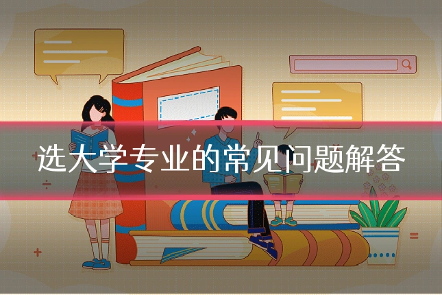 选大学专业的常见问题解答
