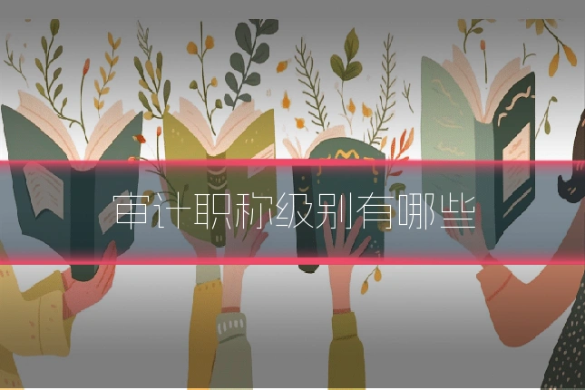 审计职称级别有哪些