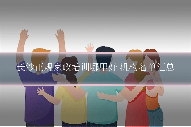长沙正规家政培训哪里好 机构名单汇总