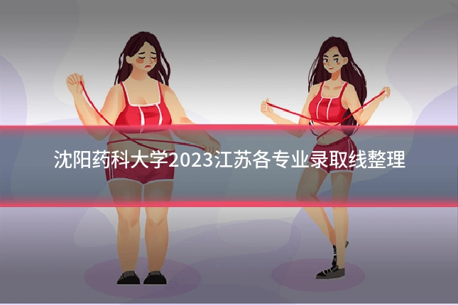 沈阳药科大学2023江苏各专业录取线整理
