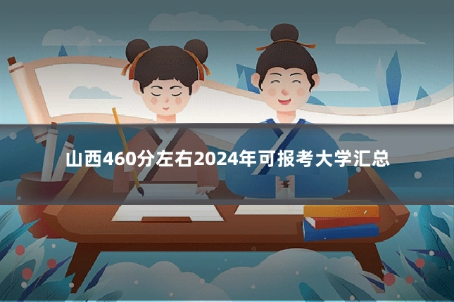 山西460分左右2024年可报考大学汇总