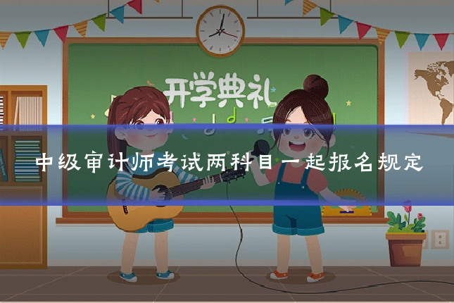 中级审计师考试两科目一起报名规定