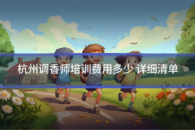 杭州调香师培训费用多少 详细清单