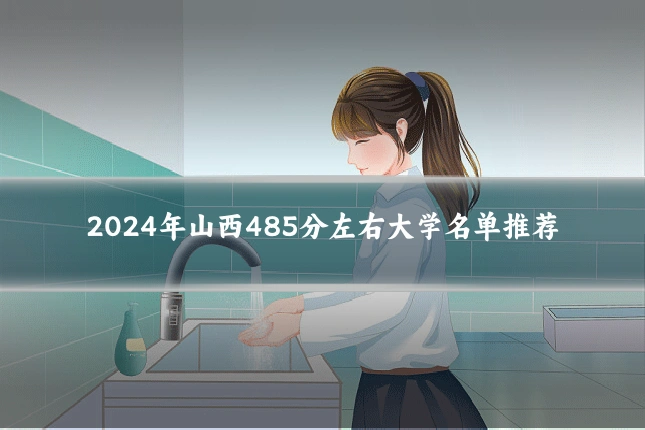 2024年山西485分左右大学名单推荐