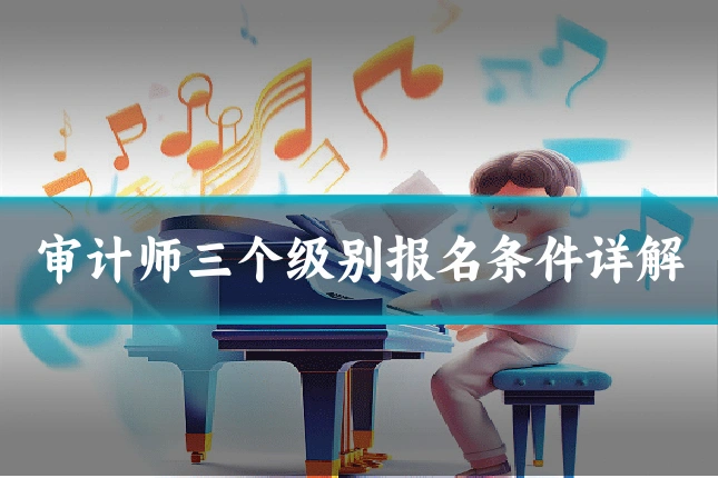 审计师三个级别报名条件详解