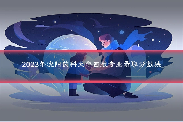 2023年沈阳药科大学西藏专业录取分数线