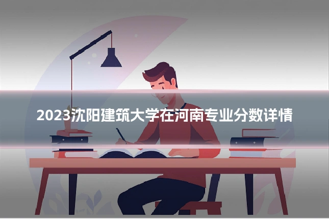 2023沈阳建筑大学在河南专业分数详情