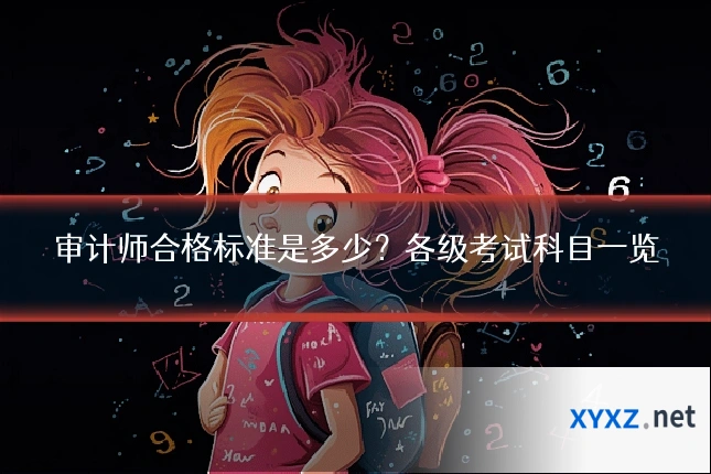 审计师合格标准是多少？各级考试科目一览
