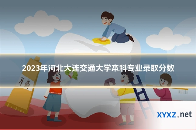 2023年河北大连交通大学本科专业录取分数