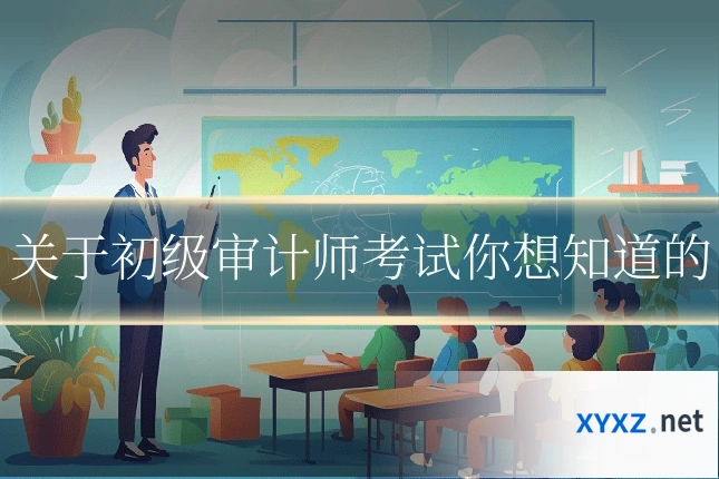 关于初级审计师考试你想知道的