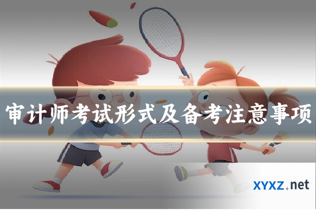 审计师考试形式及备考注意事项
