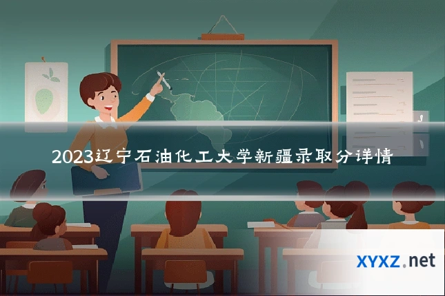 2023辽宁石油化工大学新疆录取分详情