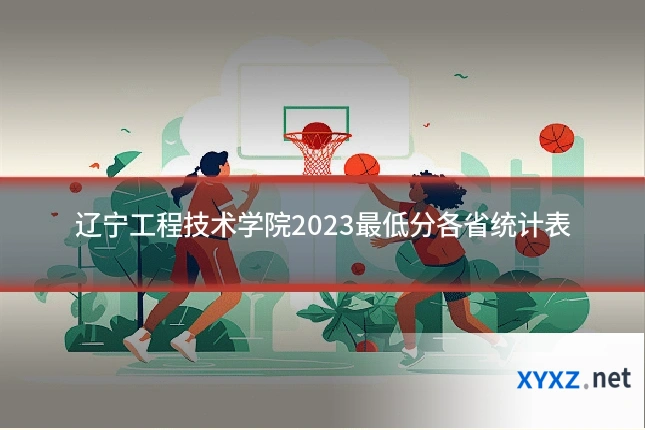辽宁工程技术学院2023最低分各省统计表