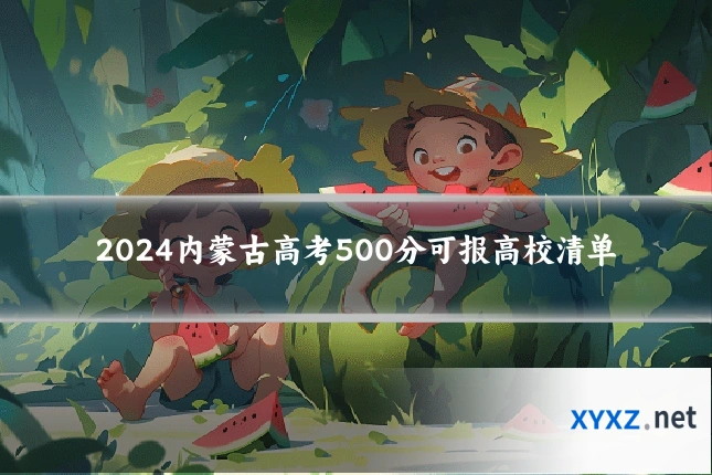 2024内蒙古高考500分可报高校清单