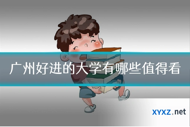 广州好进的大学有哪些值得看