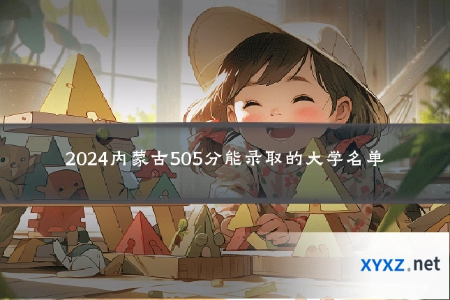 2024内蒙古505分能录取的大学名单