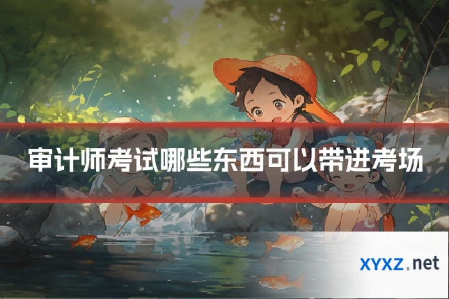 审计师考试哪些东西可以带进考场