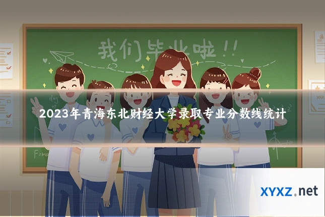 2023年青海东北财经大学录取专业分数线统计