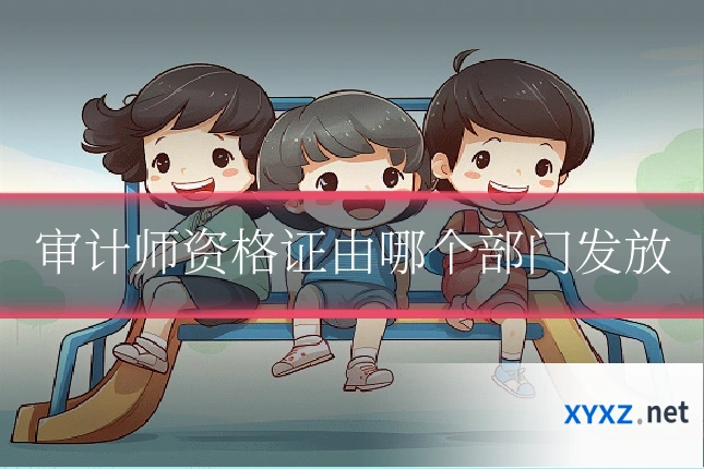 审计师资格证由哪个部门发放