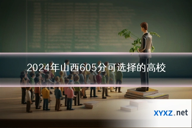 2024年山西605分可选择的高校