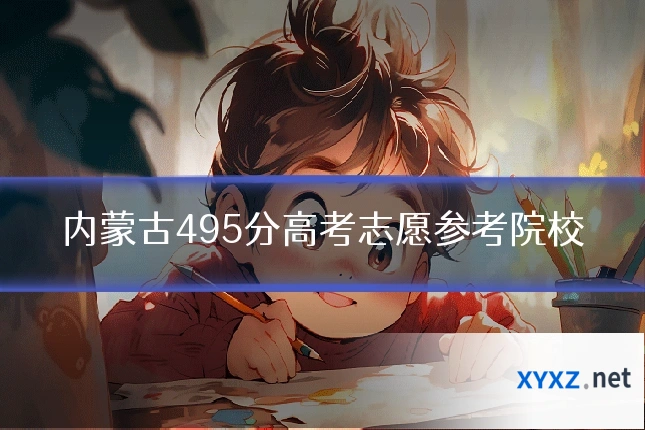 内蒙古495分高考志愿参考院校