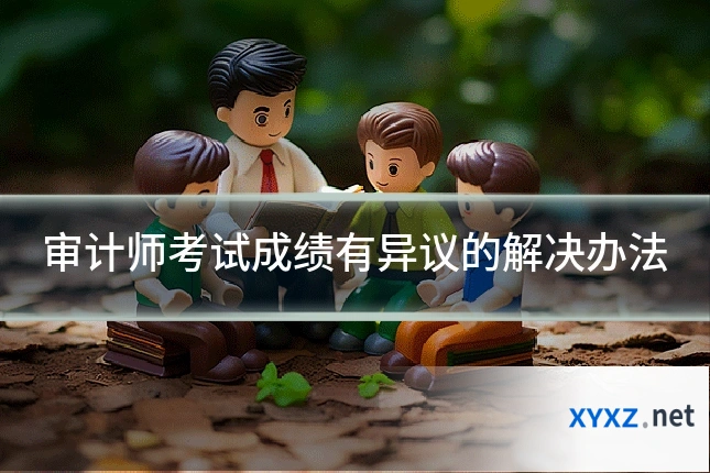 审计师考试成绩有异议的解决办法