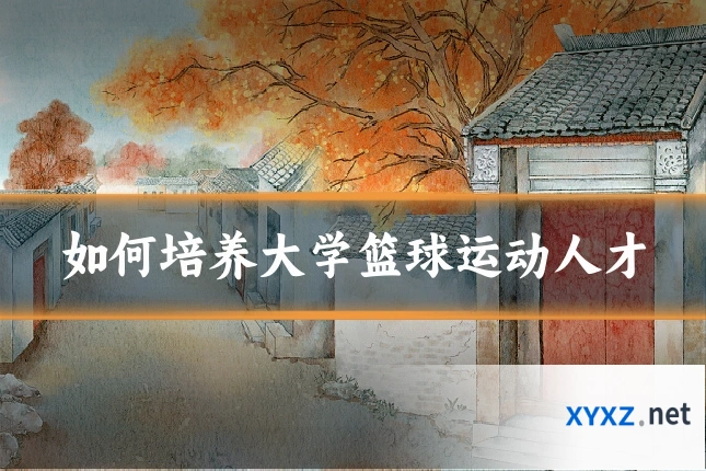 如何培养大学篮球运动人才