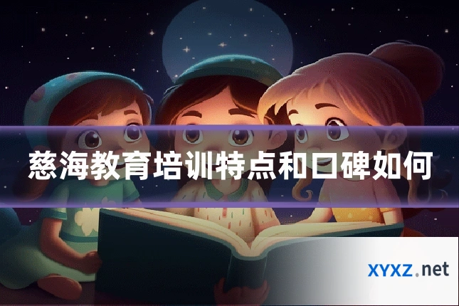 慈海教育培训特点和口碑如何