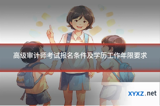 高级审计师考试报名条件及学历工作年限要求